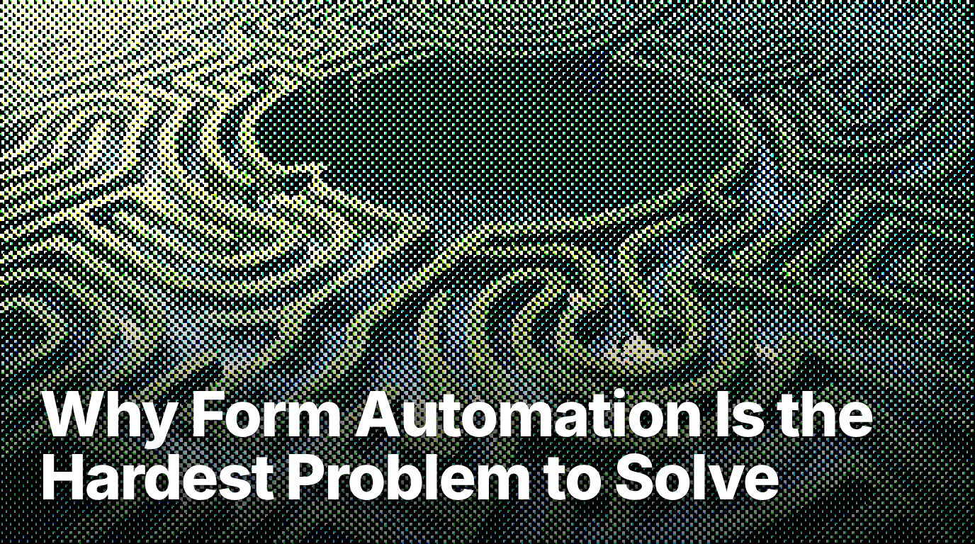 Why Form Automation Is the Hardest Problem to Solve
